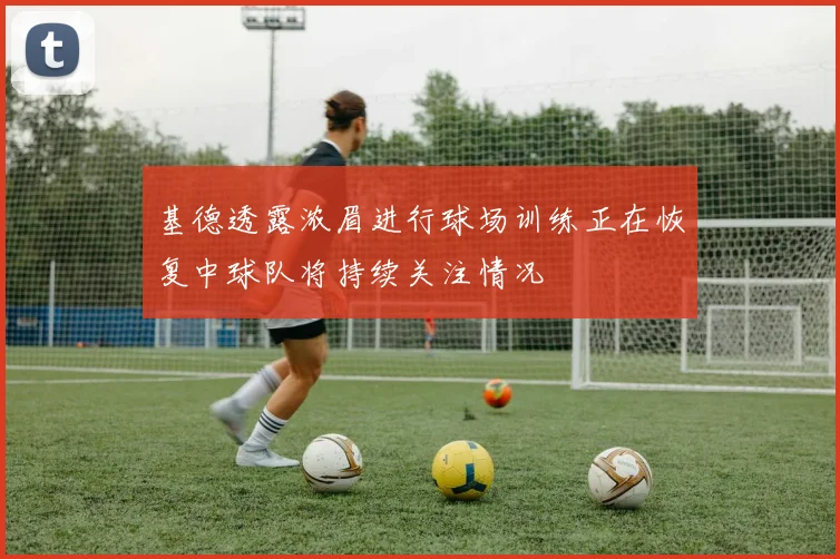 基德透露浓眉进行球场训练正在恢复中球队将持续关注情况